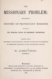 Cover of: The missionary problem: containing a history of Protestant missions in some of the principal fields of missionary enterprise; together with a historical and statistical account of the rise and progress of missionary societies in the nineteenth century
