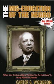 The mis-education of the Negro by Carter Godwin Woodson, Carter Godwin Woodson, Carter G. Woodson, Carter Godwin Woodson Ph.D.