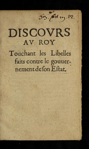Cover of: Discours au roy, touchant les libelles faits contre le gouuernement de son Estat