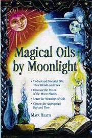 Cover of: Magical oils by moonlight: understand essential oils; their blends and uses; discover the power of the moon phases; learn the meanings of oils; choose the appropriate day and time
