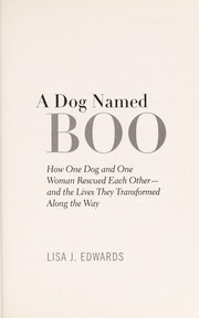 Cover of: A dog named boo: how one dog and one woman rescued each other- and the lives they transformed along the way