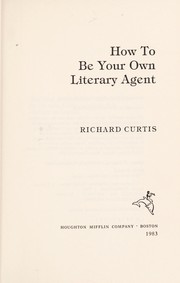 Cover of: How to be your own literary agent by Richard Curtis