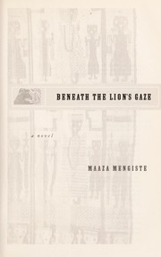 Beneath the lion's gaze by Maaza Mengiste