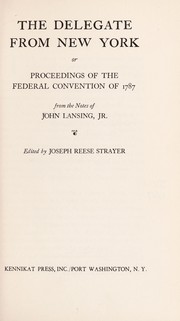 Cover of: The delegate from New York; or, Proceedings of the Federal Convention of 1787, from the notes of John Lansing, Jr