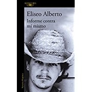 Informe Contra Mi Mismo by Eliseo Alberto
