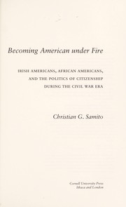 Cover of: Becoming American under fire: Irish Americans, African Americans, and the politics of citizenship during the Civil War era