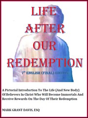 Cover of: Life After Our Redemption 7th FINALEd: A Pictorial Introduction To The Life (And New Body)  Of Believers In Christ Who Will Become Immortals And Receive Rewards On The Day Of Their Redemption
