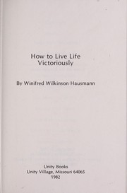 Cover of: How to live life victoriously by Winifred Wilkinson Hausmann