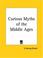 Cover of: Curious Myths of the Middle Ages