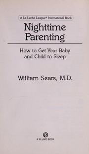 Cover of: Nighttime parenting: how to get your baby and child to sleep