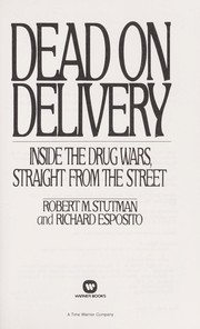 Cover of: Dead on delivery: inside the drug wars, straight from the street