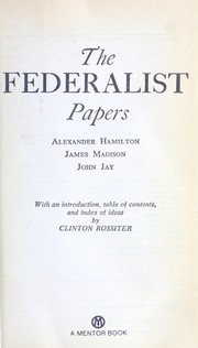 Cover of: The Federalist papers; Alexander Hamilton, James Madison, John Jay