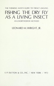 Cover of: Fishing the dry fly as a living insect: an unorthodox method; the thinking man's guide to trout angling