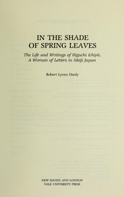 Cover of: In the shade of spring leaves: the life and writings of Higuchi Ichiyo, a woman of letters in Meiji Japan