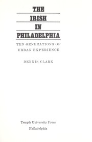 Cover of: The Irish in Philadelphia : ten generations of urban experience