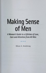 Cover of: Making sense of men: a woman's guide to a lifetime of love, care and attention from all men