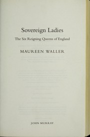 Cover of: Sovereign ladies: the six ruling queens of England