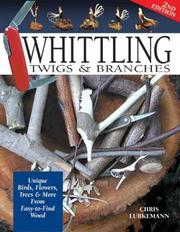 Cover of: Whittling Twigs & Branches: Unique Birds, Flowers, Trees & More from Easy-to-Find Wood