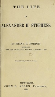 The life of Alexander H. Stephens by Frank H. Norton
