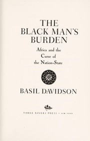 Cover of: The Black man's burden: Africa and the curse of the nation-state