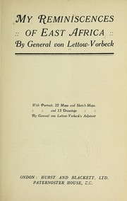 My reminiscences of East Africa by Lettow-Vorbeck General von, Lettow-Vorbeck, Paul Von Lettow Vorbeck, Paul von Lettow-Vorbeck