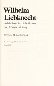 Wilhelm Liebknecht and the founding of the German Social Democratic Party by Raymond H. Dominick