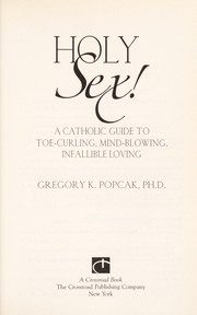 Cover of: Holy Sex!: A Catholic Guide to Toe-Curling, Mind-Blowing, Infallible Loving