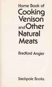 Cover of: Home book of cooking venison and other natural meats by Bradford Angier