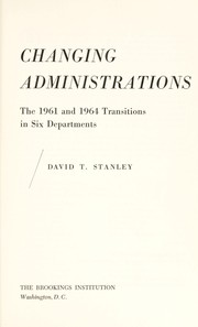 Cover of: Changing administrations; the 1961 and 1964 transitions in six departments by 