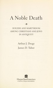 Cover of: A noble death: suicide and martyrdom among Christians and Jews in antiquity