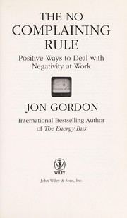 Cover of: The no complaining rule: positive ways to deal with negativity at work