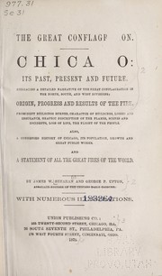 Cover of: The great conflagration: Chicago: its past, present and future. Embracing a detailed narrative of the great conflagration in the north, south, and west divisions: origin, progress and results of the fire. Prominent buildings burned, character of buildings, losses and insurance, graphic description of the flames, scenes and incidents, loss of life, the flight of the people. : Also, a condensed history of Chicago, its population, growth and great public works. : And a statement of all the great fires of the world