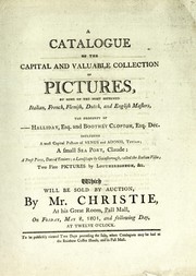 Cover of: A catalogue of capital and valuable collection of pictures, by some of the most esteemed Italian, French, Flemish, Dutch, and English masters: the property of Halliday, Esq. and Boothby Clopton, Esq., dec. : including a most capital picture of Venus and Adonis, Titan ... : which will be sold by auction by Mr. Christie at his Great Room, Pall Mall, on Friday, May 8, 1801, and following day, at twelve o'clock