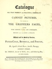 Cover of: The catalogue of all that perfect and beautiful assemblage of cabinet pictures, the property of the Greffiers Fagel: selected with infinite taste and judgement, brought from the Hague to England : which will be sold by auction by Peter Coxe, Burrell, and Foster at Mr. Squibb's Great Room, Saville Passge, Conduit Street, on Friday, the 22d of May, 1801, and following day, at one o'clock