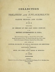 Cover of: A collection of treaties and engagements with the native princes and states of Asia concluded, on behalf of the East India Company, by the British government in India: viz.: by the government of Bengal from the year 1757 to 1809; by the government of Fort St. George from the year 1759-1809; by the government of Bombay from the year 1759-1808