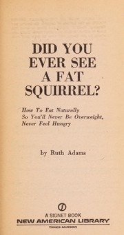 Cover of: Did you ever see a fat squirrel?: How to eat naturally so you'll never be overweight, never feel hungry.