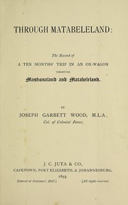 Cover of: Through Matabeleland: the record of a ten months' trip in an ox-wagon through Mashonaland and Matabeleland.
