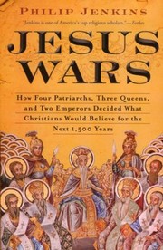 Cover of: Jesus wars: how four patriarchs, three queens, and two emperors decided what Christians would believe for the next 1,500 years