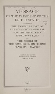 Cover of: Message of the President of the United States transmitting the Annual report of the postmaster general for the fiscal year ended June 30, 1911, and the Report of the Commission on second-class mail matter