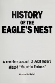 Cover of: History Of The Eagle's Nest: A complete account of Adolf Hitler's alleged "Mountain Fortress".