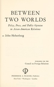 Cover of: Between two worlds: policy, press, and public opinion in Asian-American relations.