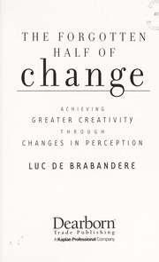 Cover of: The forgotten half of change: achieving greater creativity through changes in perception