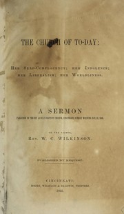 Cover of: The church of to-day, her self-complacency, her indolence, her liberalism, her worldliness: A sermon preached in the Mt. Auburn Church, Cincinnati ... Nov. 25, 1865