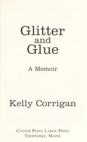 Glitter and glue: a memoir by Kelly Corrigan