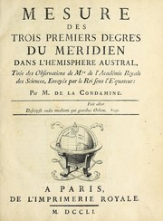 Cover of: Mesure des trois premiers degrés du méridien dans l'hémisphere austral: tirée des observations de mrs. de l'Académie royale des sciences, envoyés par le roi sous l'équateur
