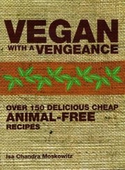 Cover of: Vegan with a Vengeance: Over 150 Delicious, Cheap, Animal-free Recipes