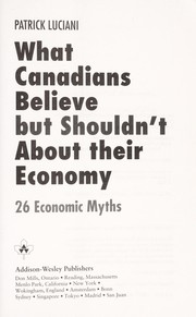 Cover of: What Canadians believe but shouldn't about their economy: 26 economic myths