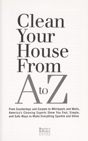 Cover of: Clean your house from A to Z: from countertops and carpets to whirlpools and walls, America's cleaning experts show you fast, simple, and safe ways to make everything sparkle and shine.