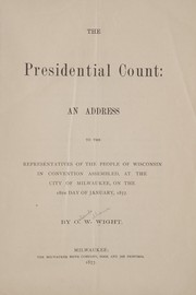 Cover of: The presidential count: an address to the representatives of the people of Wisconsin in convention assembled, at the City of Milwaukee, on the 18th day of January, 1877