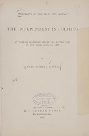 Cover of: The independent in politics: an address delivered before the Reform Club of New York, April 13, 1888